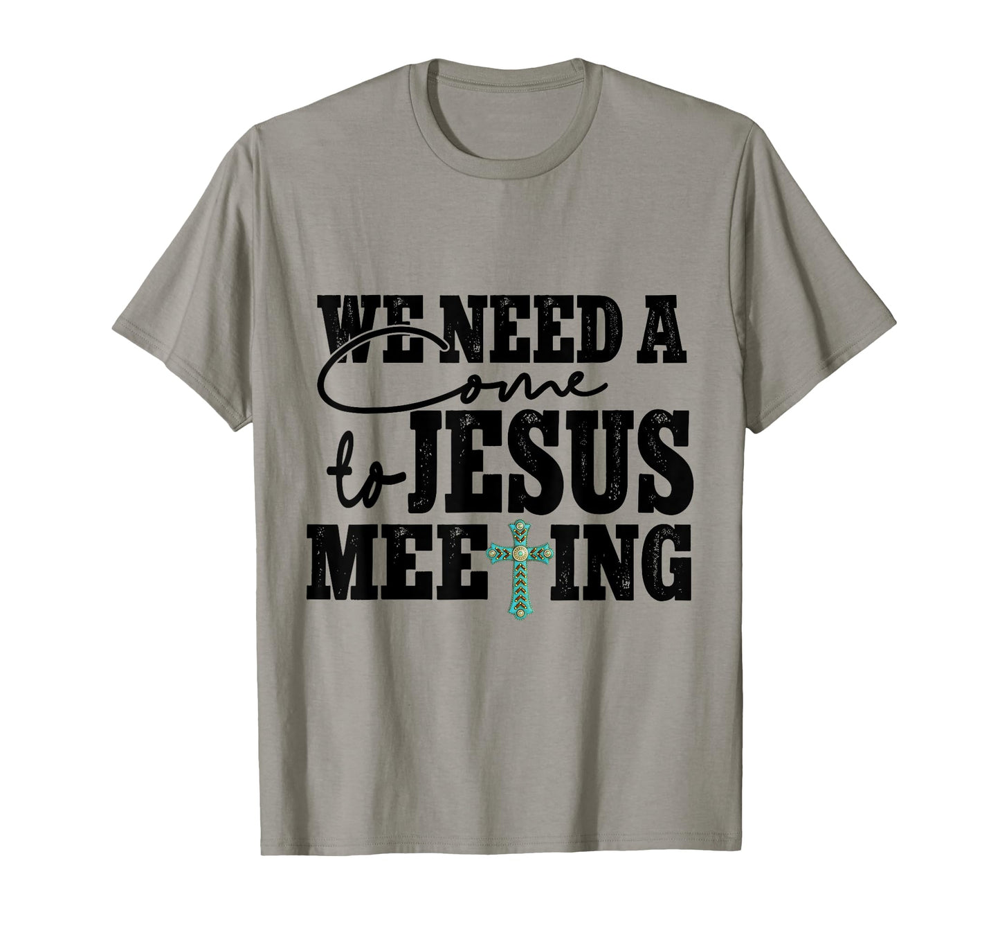 We Need A Come To Jesus Meeting T-Shirt