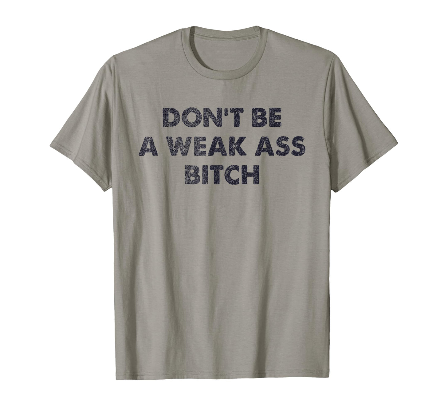 Don't Be A Weak Ass Bitch Strong Attitude Empowerment T-Shirt