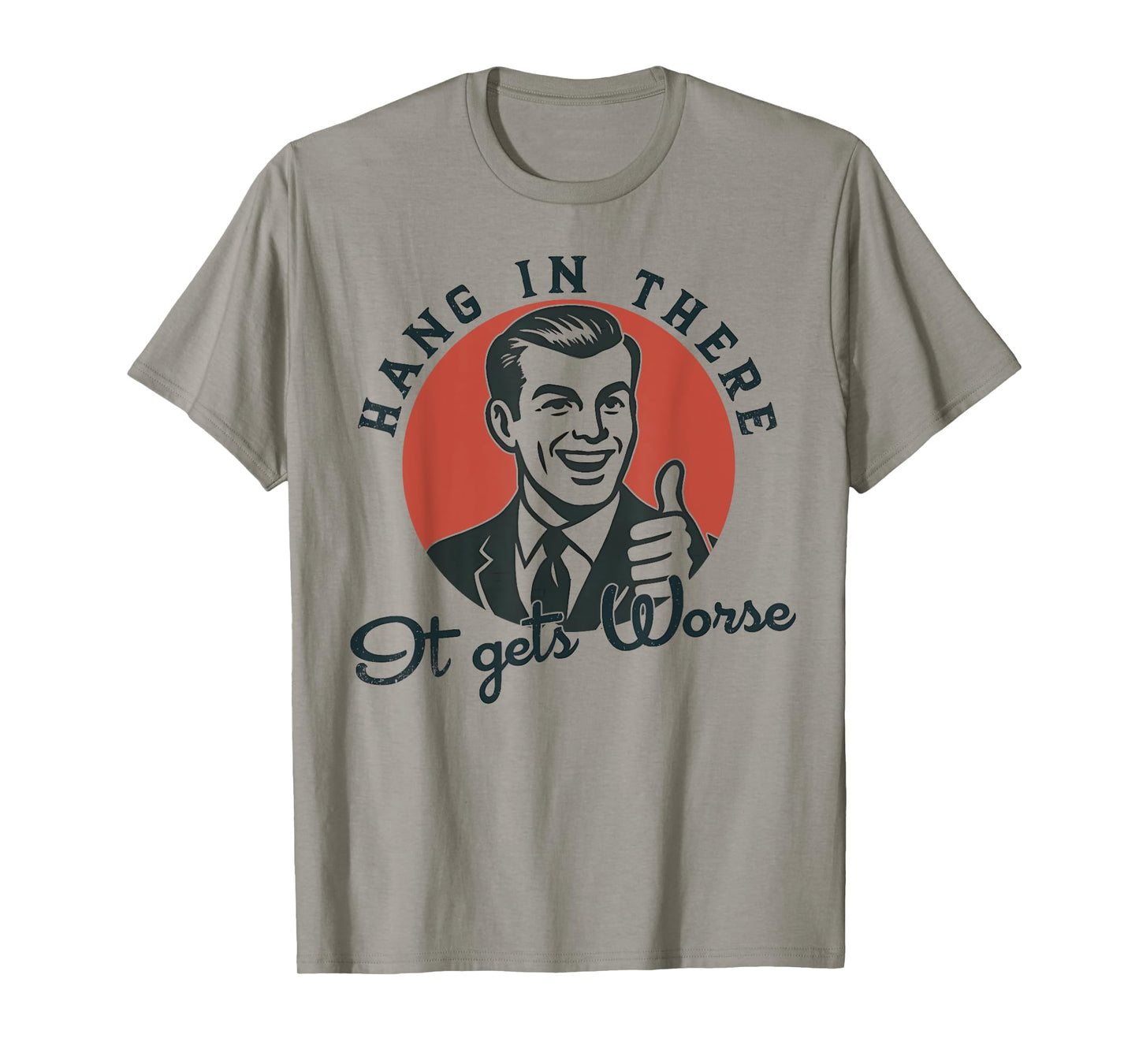 Hang In There It Gets Worse Sarcastic Humor T-Shirt