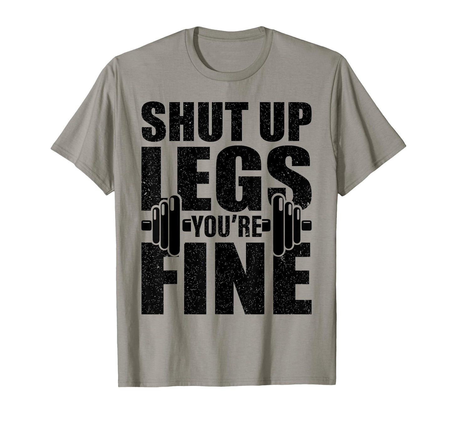 Shut-Up Legs You're Fine Funny Fitness Workout T-Shirt