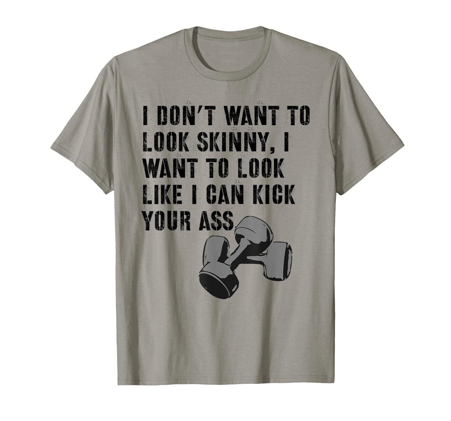 I Don't Want To Look Skinny Funny Workout Kick Your Gym Ass T-Shirt