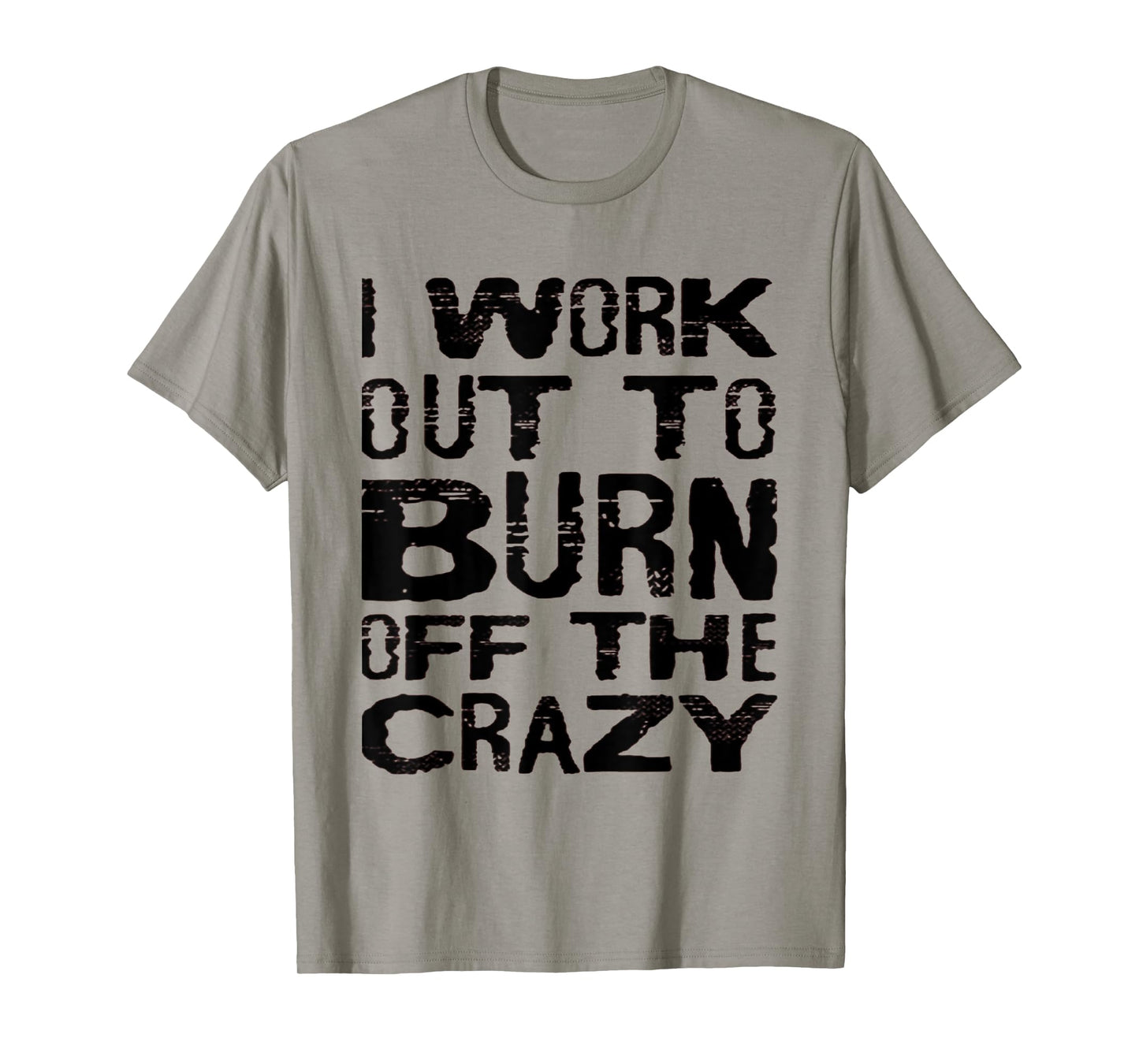 I Workout To Burn Off The Crazy Funny Workout Motivational T-Shirt