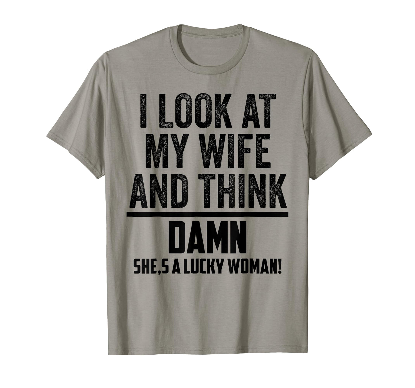 I Look At My Wife And Think Damn She's A Lucky Woman T-Shirt