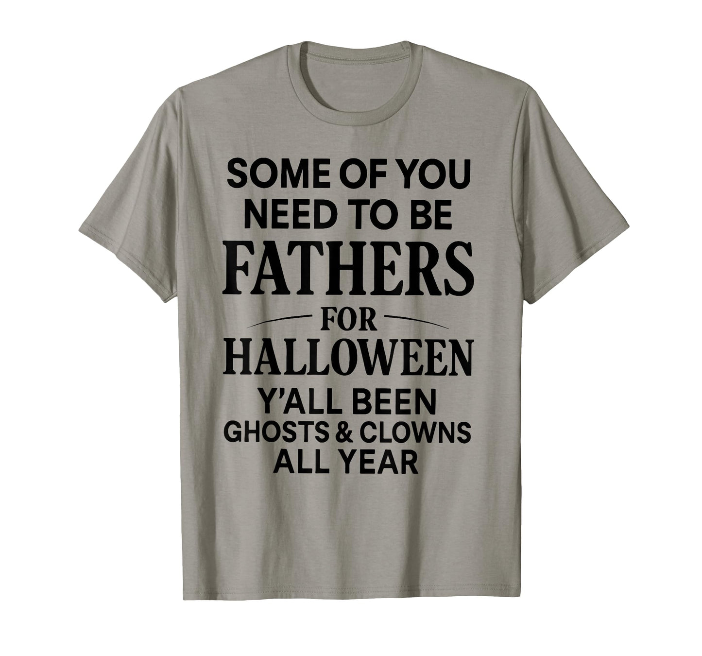 Some of You Need to Be Fathers for Halloween Funny Saying T-Shirt