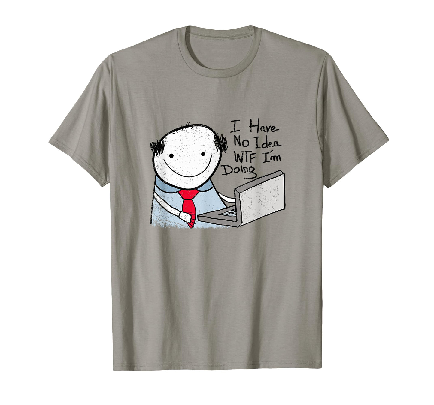 I Have No Idea WTF I'm Doing Sarcastic Funny Office T-Shirt
