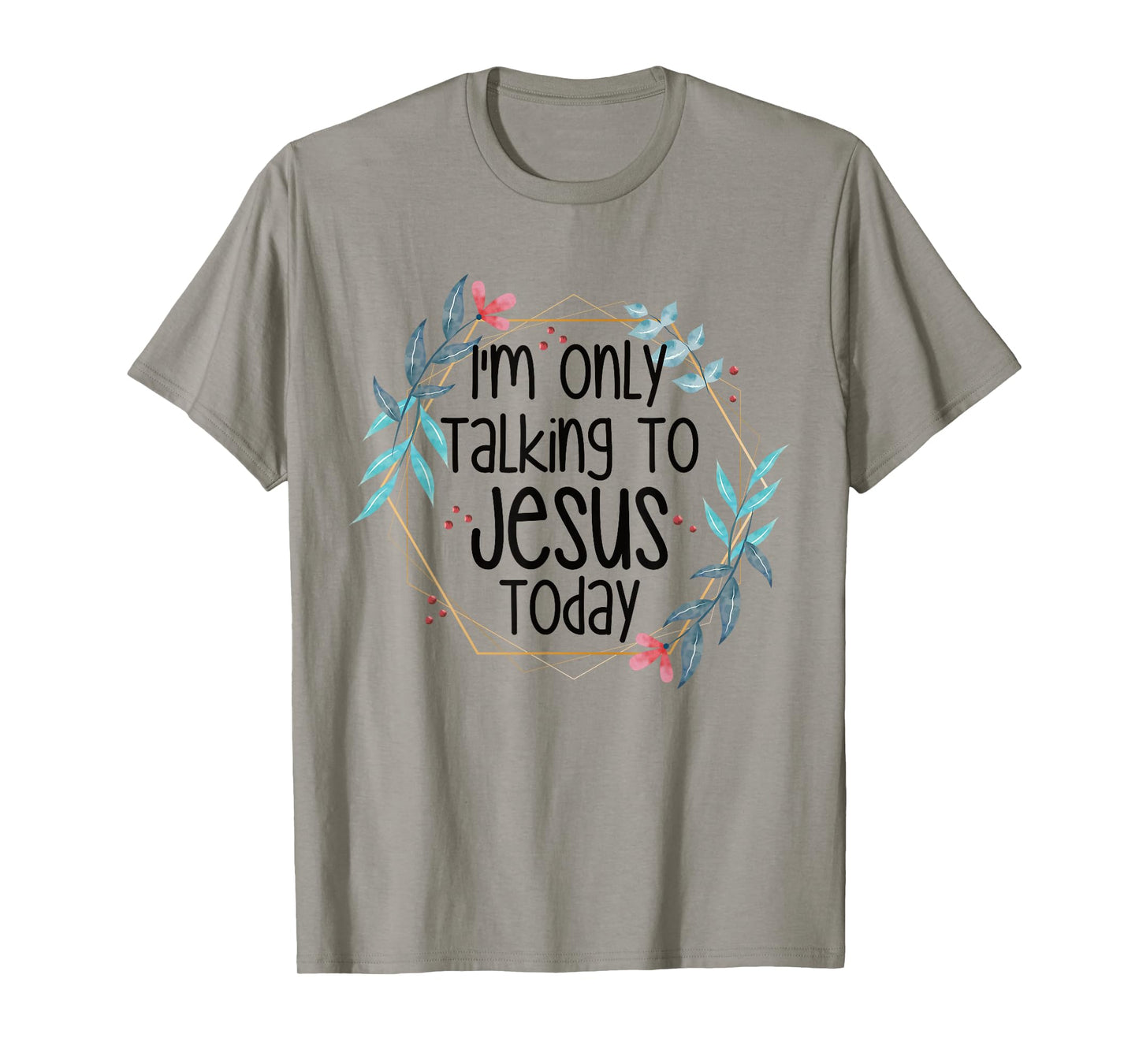 I'm Only Talking To Jesus Today T-Shirt