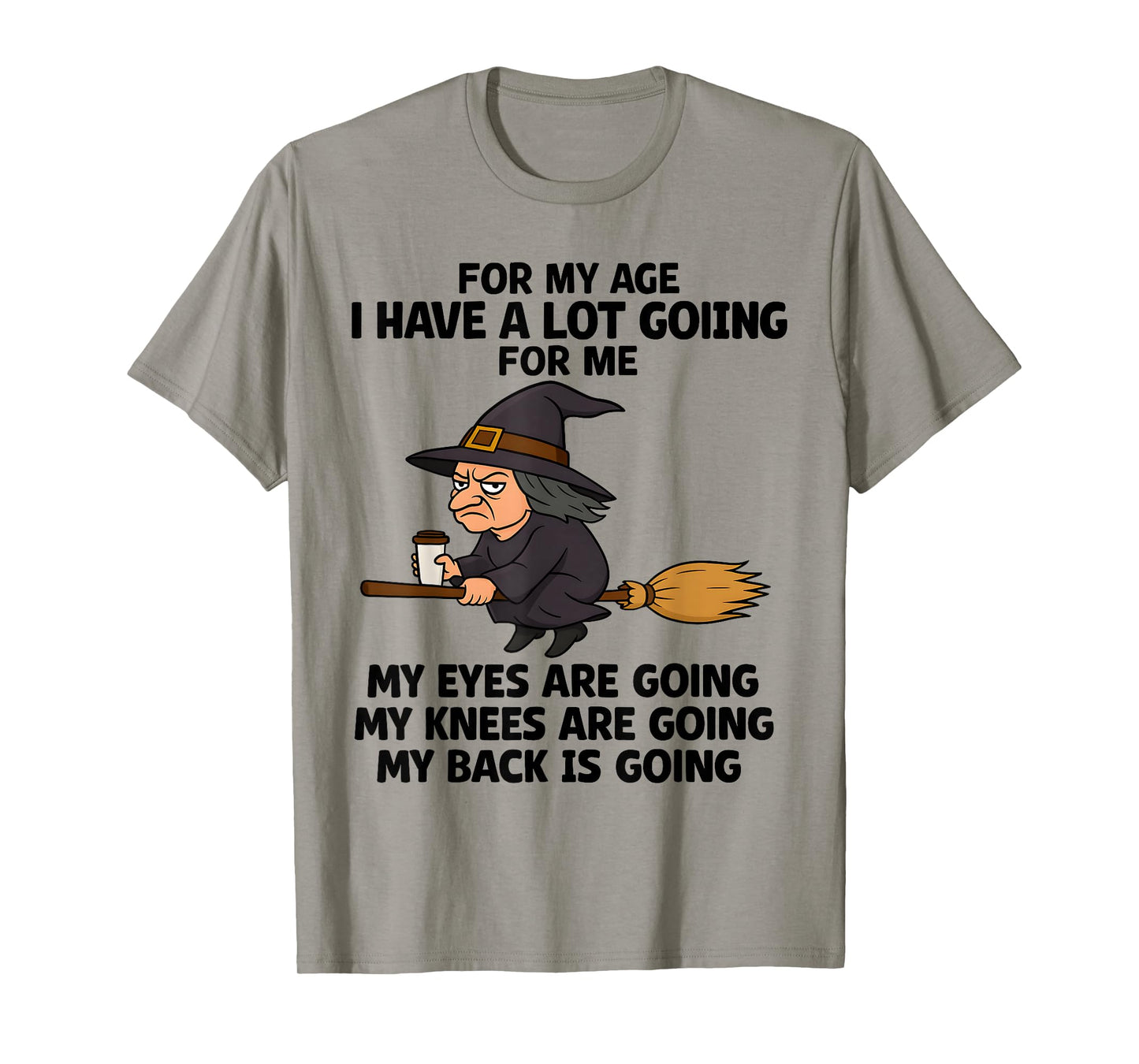 for My Age I Have A Lot Going for Me My Eyes are Going My T-Shirt