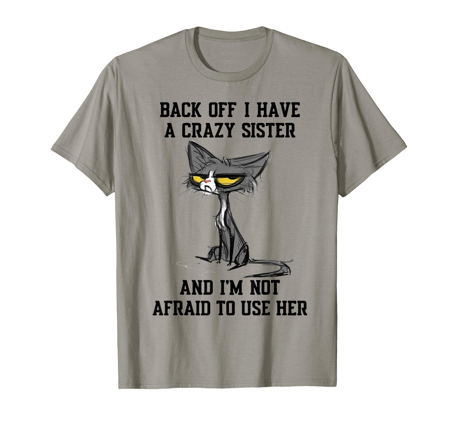 Cat Back Off I Have A Crazy Sister And I'm Not Afraid To Use T-Shirt