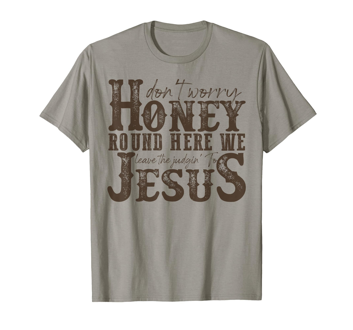 Don't Worry Honey Round Here We Leave The Judgin' To Jesus T-Shirt