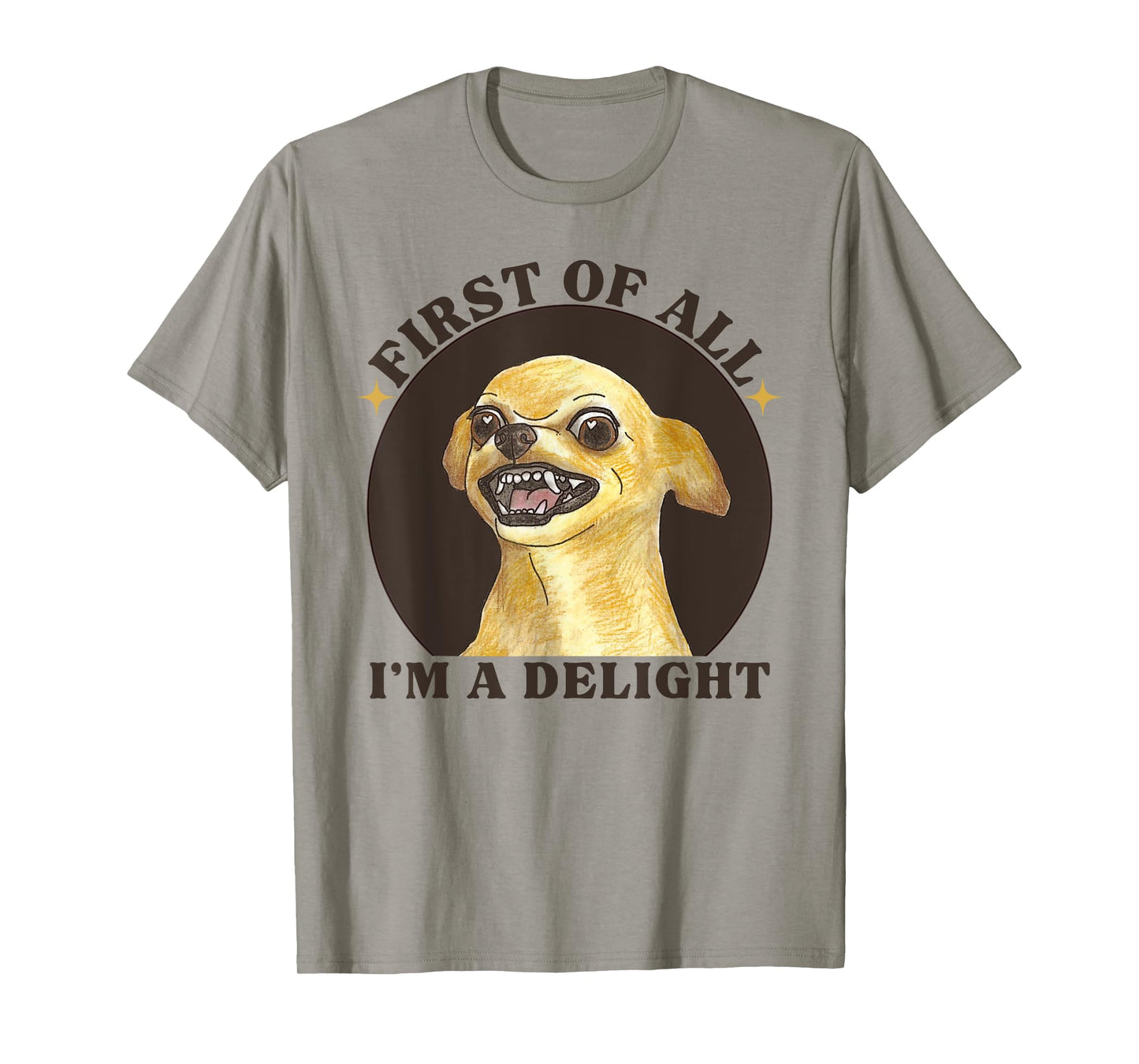 First Of All I'm A Delight Angry Chihuahua Lover Sarcastic T-Shirt