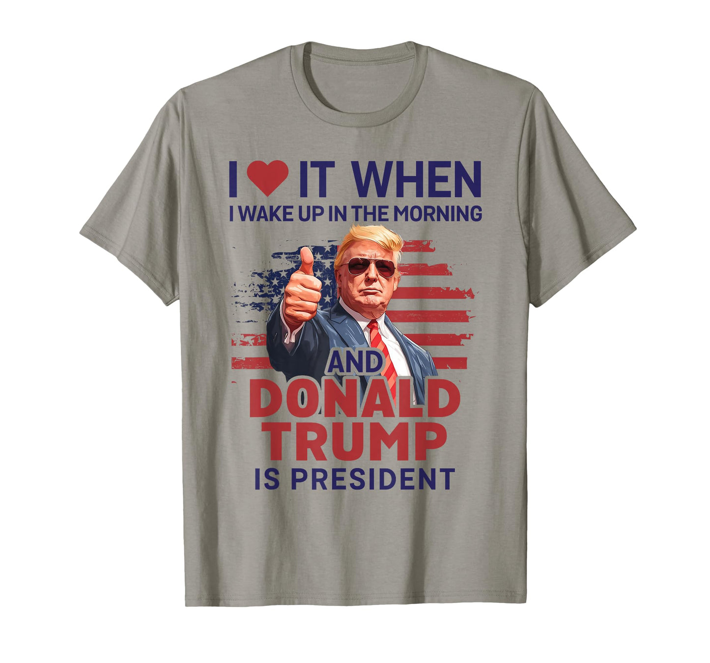 I Love It When I Wake Up And Trump Is President Funny Trump T-Shirt
