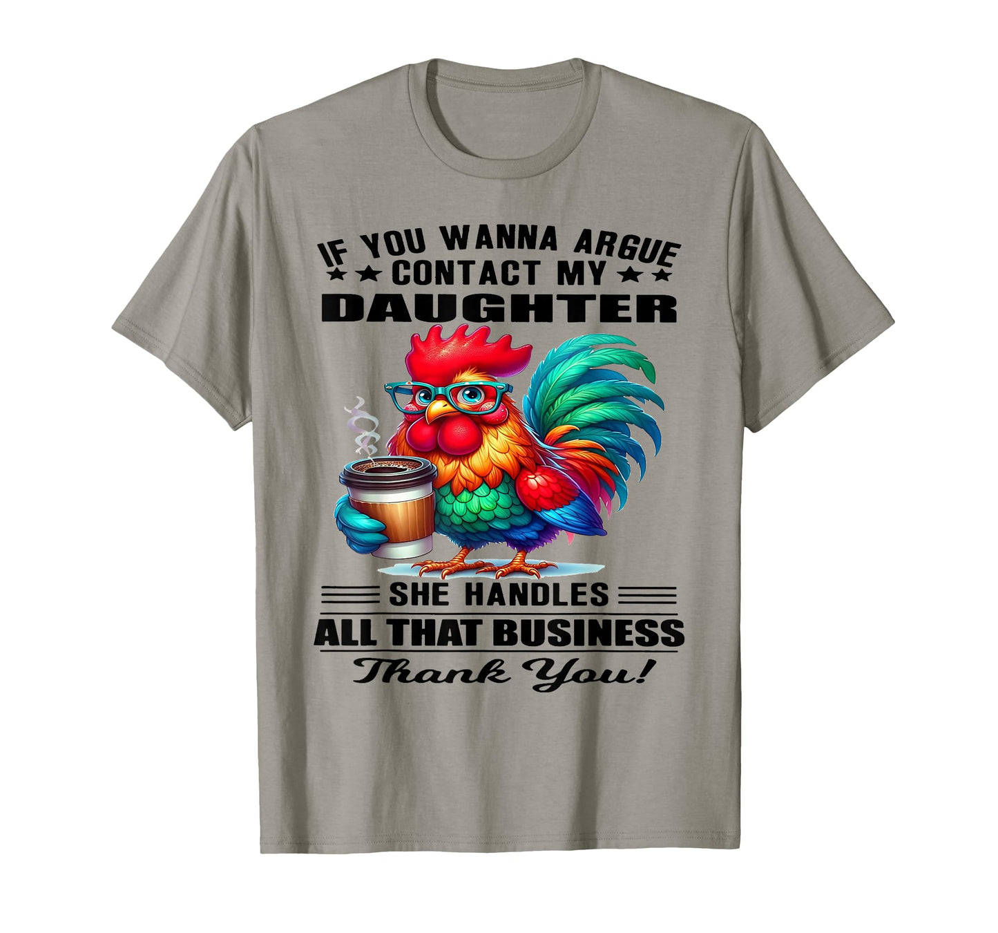 Chicken If You Wanna Argue Contact My Daughter She Handles T-Shirt