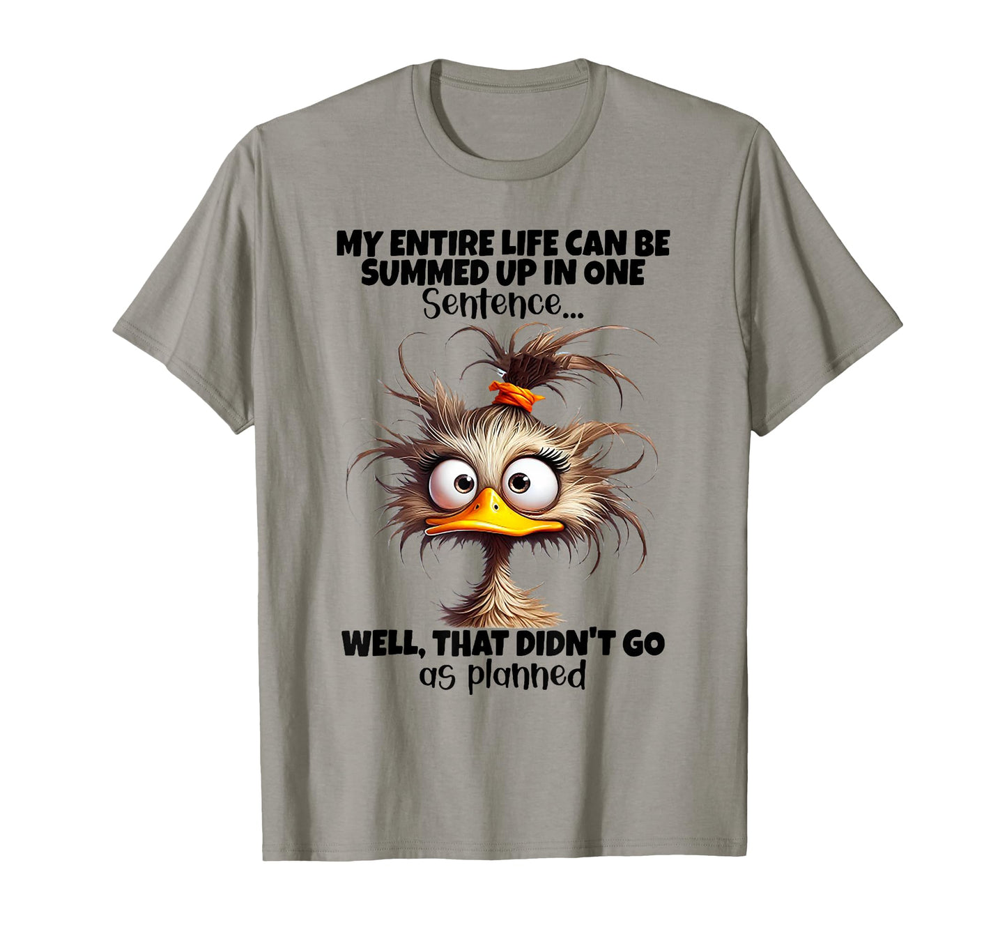 Duck My Entire Life Can Be Summed Up In One Sentence Well T-Shirt