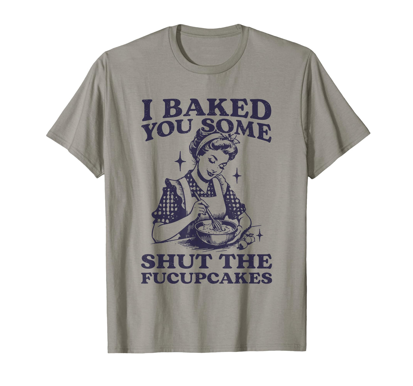 I Baked You Some Shut The Fucupcakes Funny Baking Vintage T-Shirt