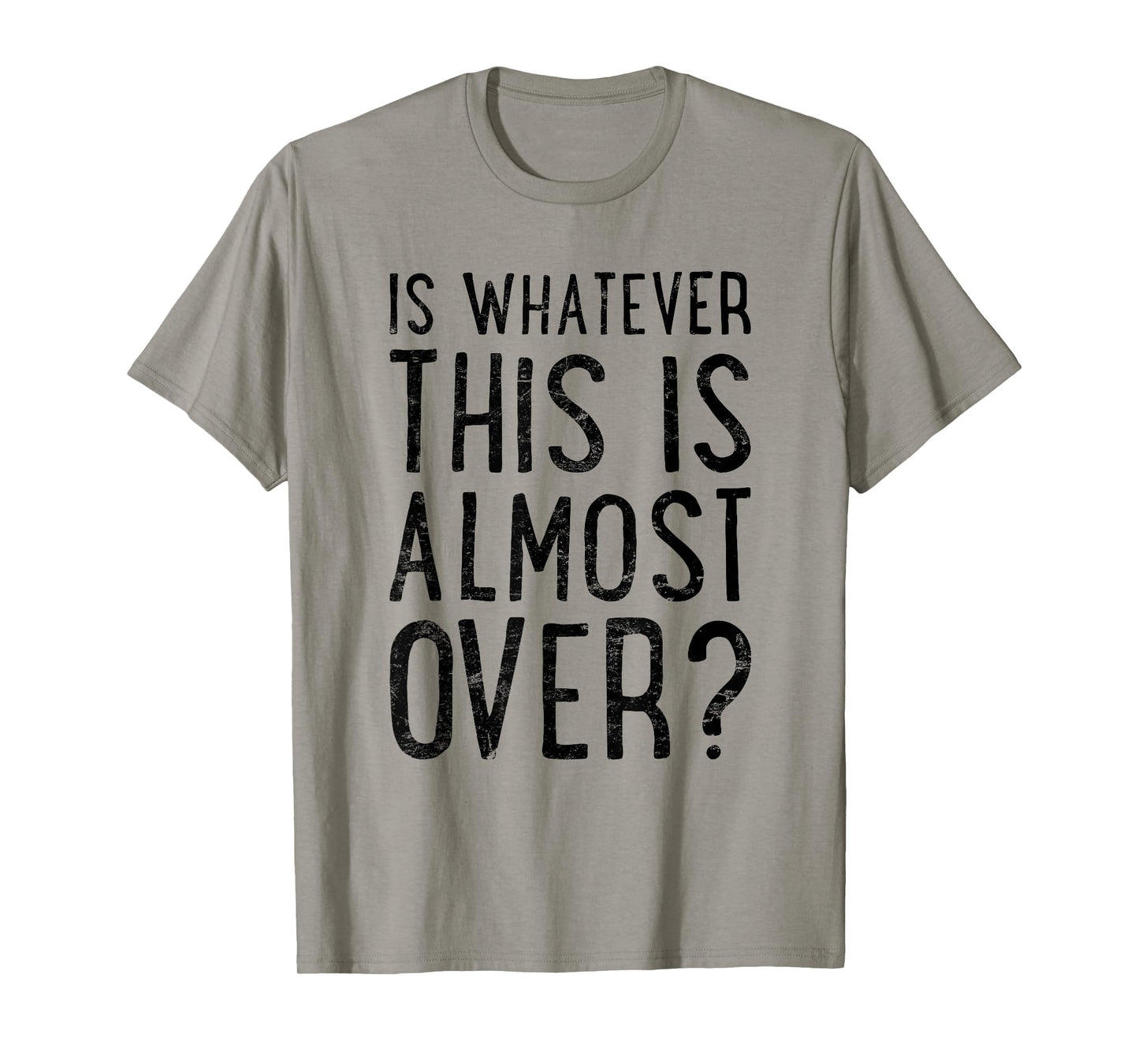 is Whatever This is Almost Over? Funny Quote T-Shirt