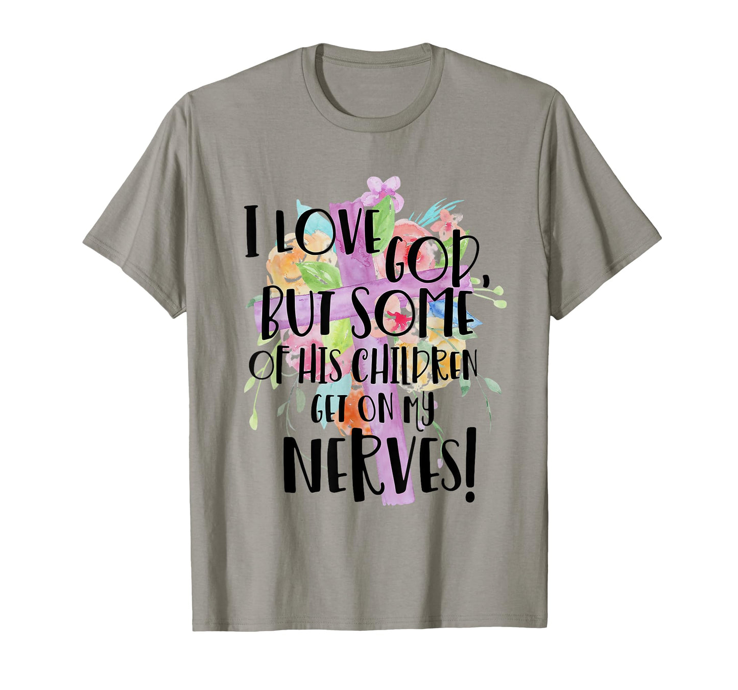 I Love God But Some Of His Children Get On My Nerves T-Shirt