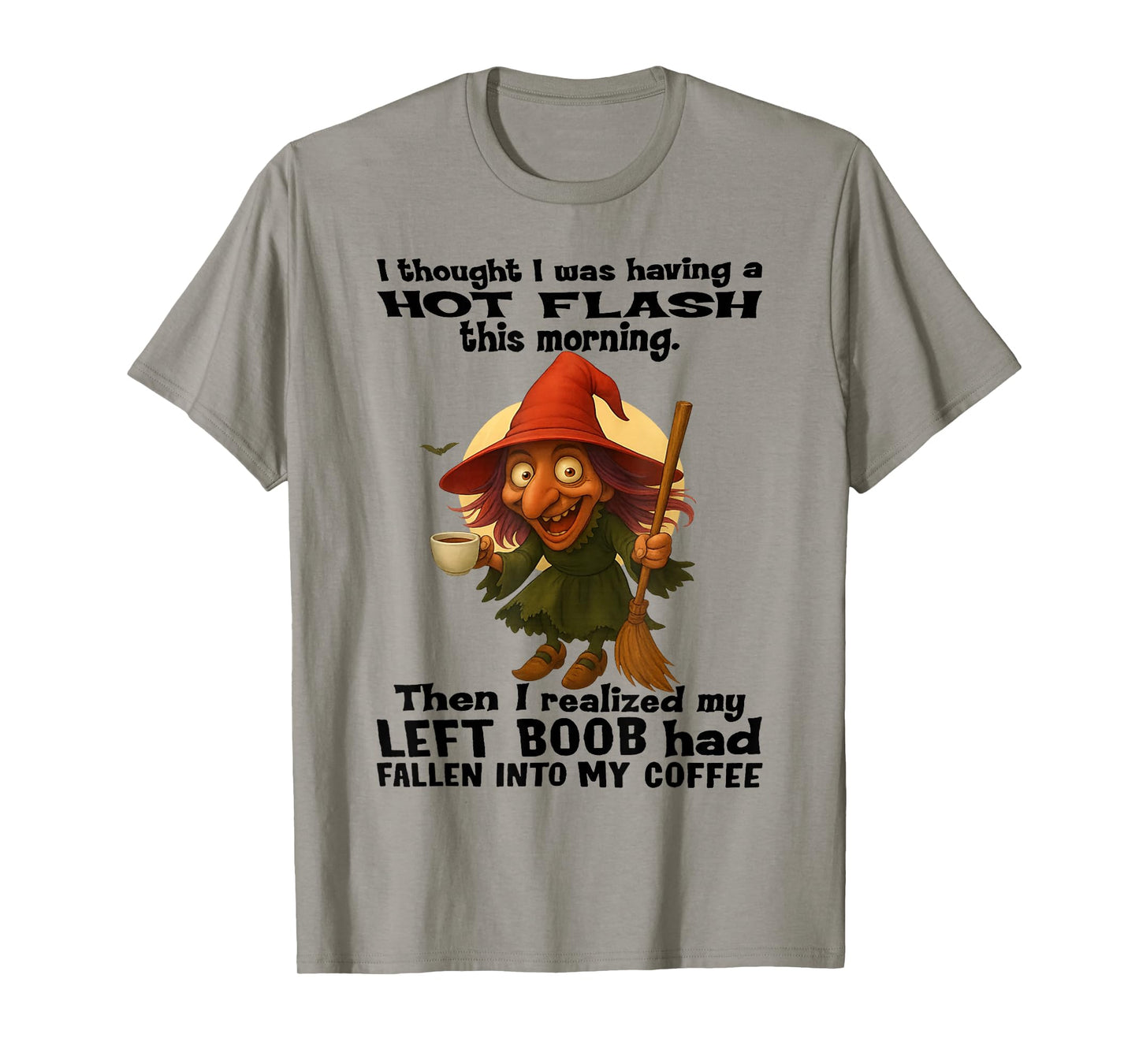 Witch - I Thought I was Having A Hot Flash This Morning T-Shirt
