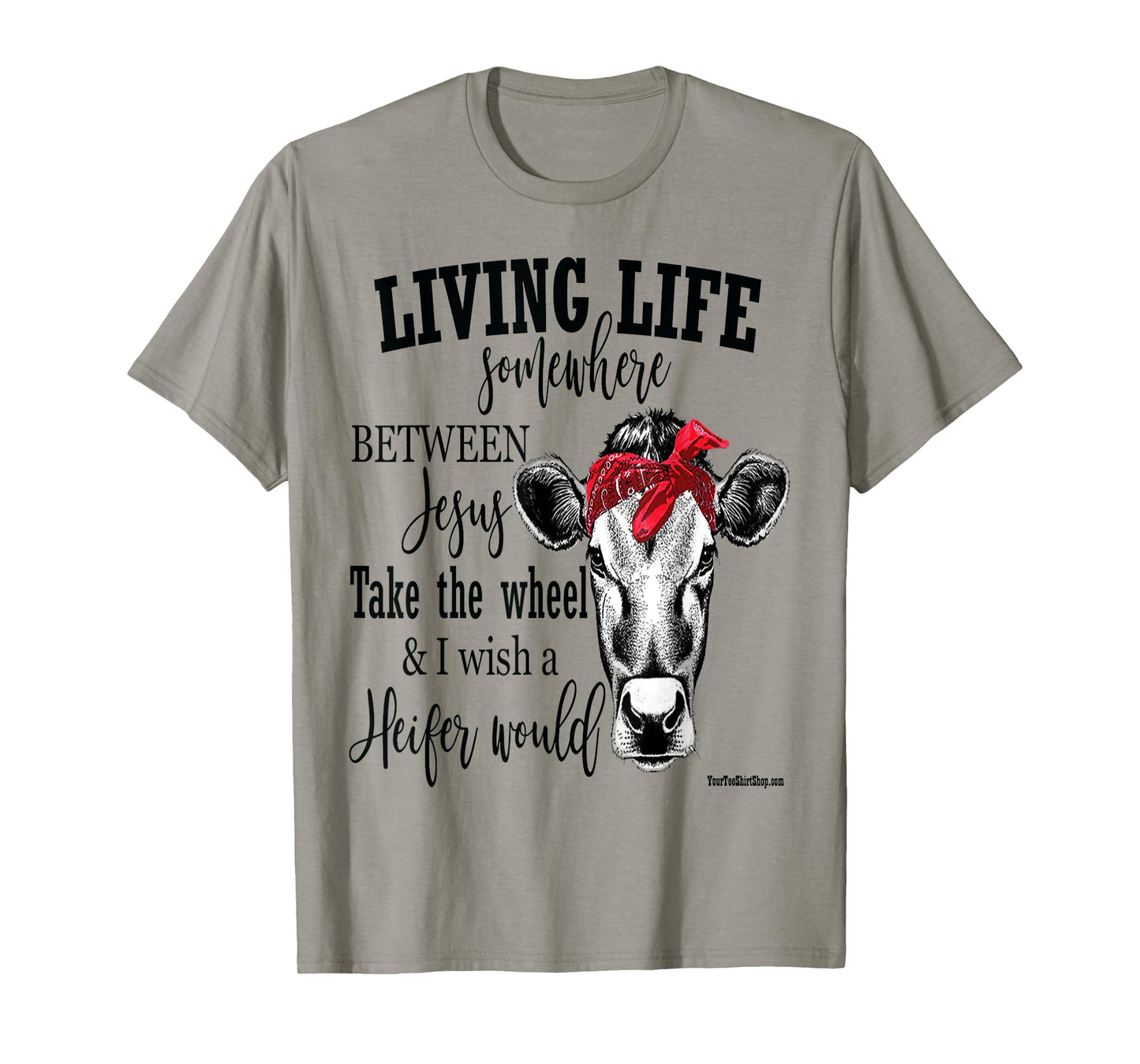 Living Life Between Jesus Take The Wheel and I Wish A Heifer T-Shirt