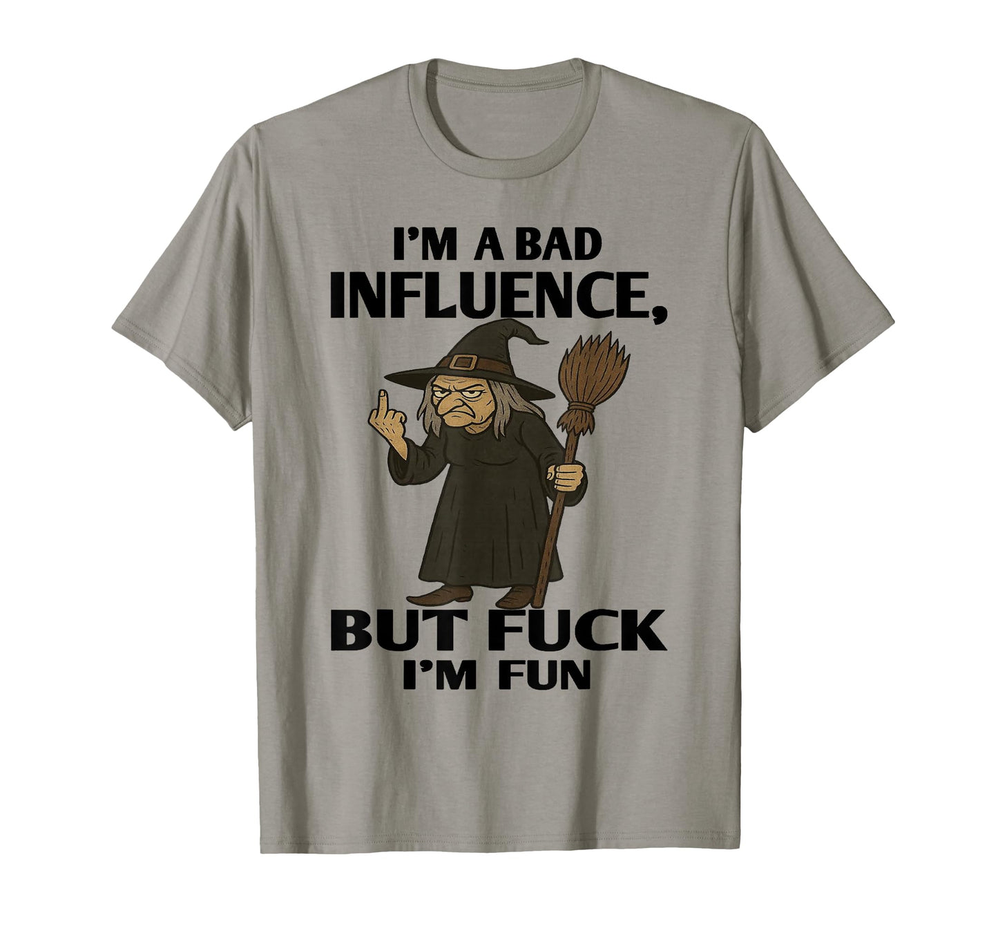 Witch - I'm A Bad Influence - But Fuck I'm Fun T-Shirt