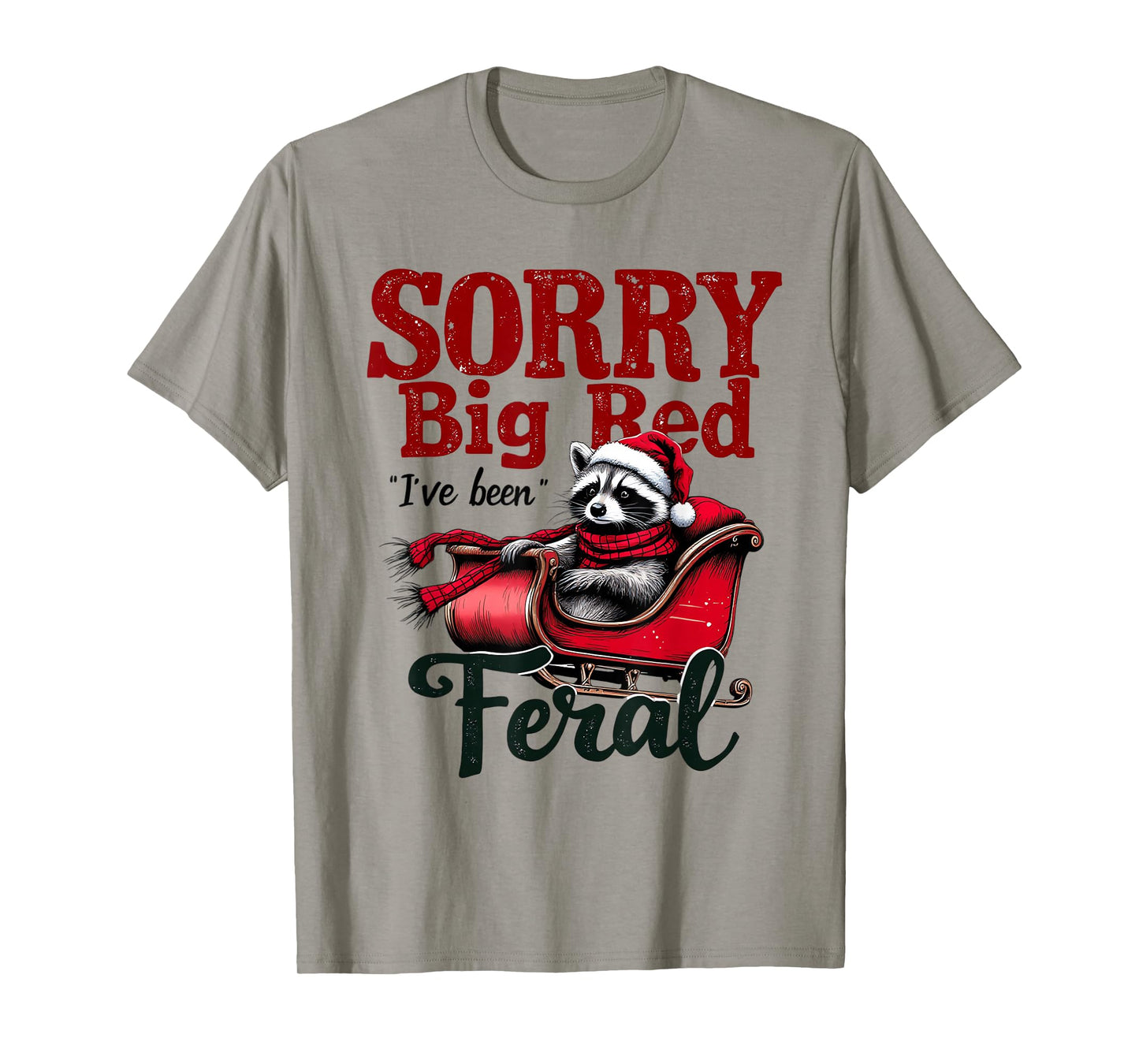 Sorry Big Red Weve Been Feral Raccoon Christmas Humor T-Shirt