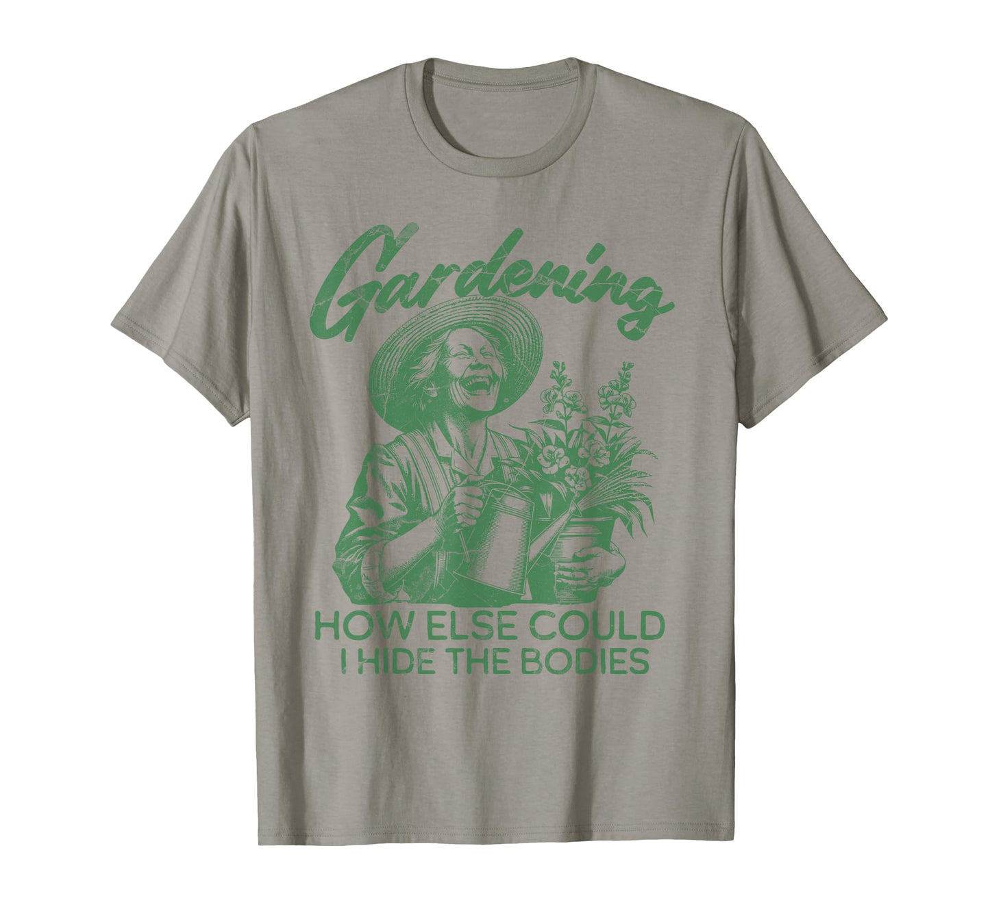 Gardening How Else Could I Hide The Bodies Plant Lover Joke T-Shirt