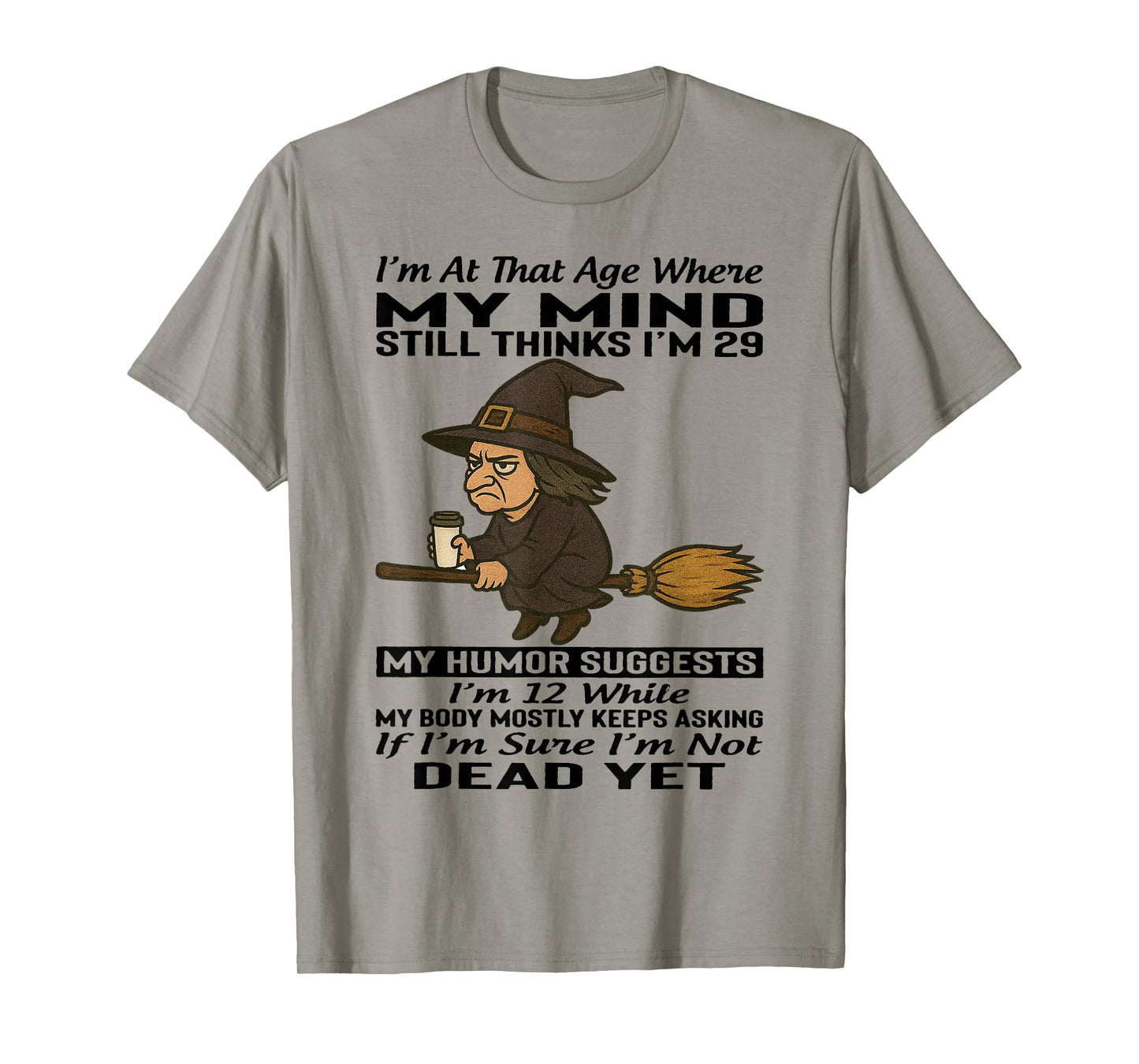 Witch - I'm at That Age Where My Mind Still Thinks I'm 29 T-Shirt
