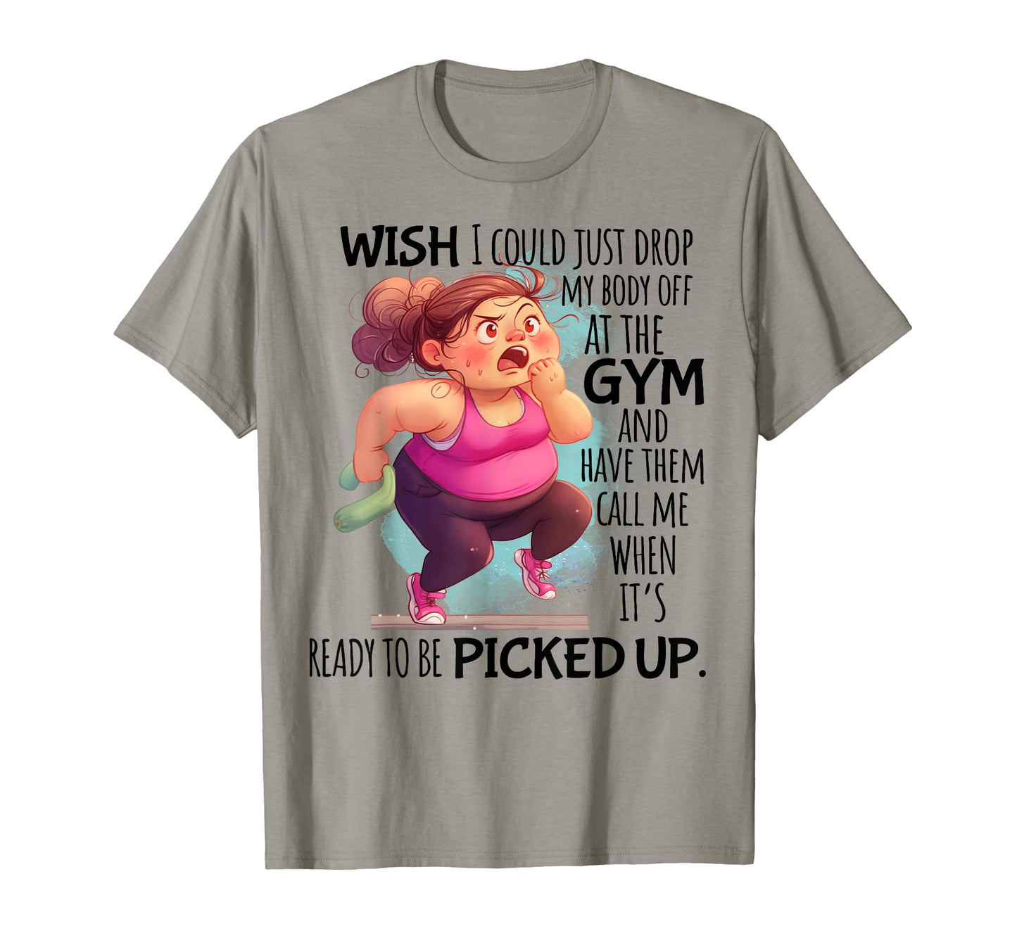 Wish I Could Just Drop My Body Off At The Gym Funny T-Shirt