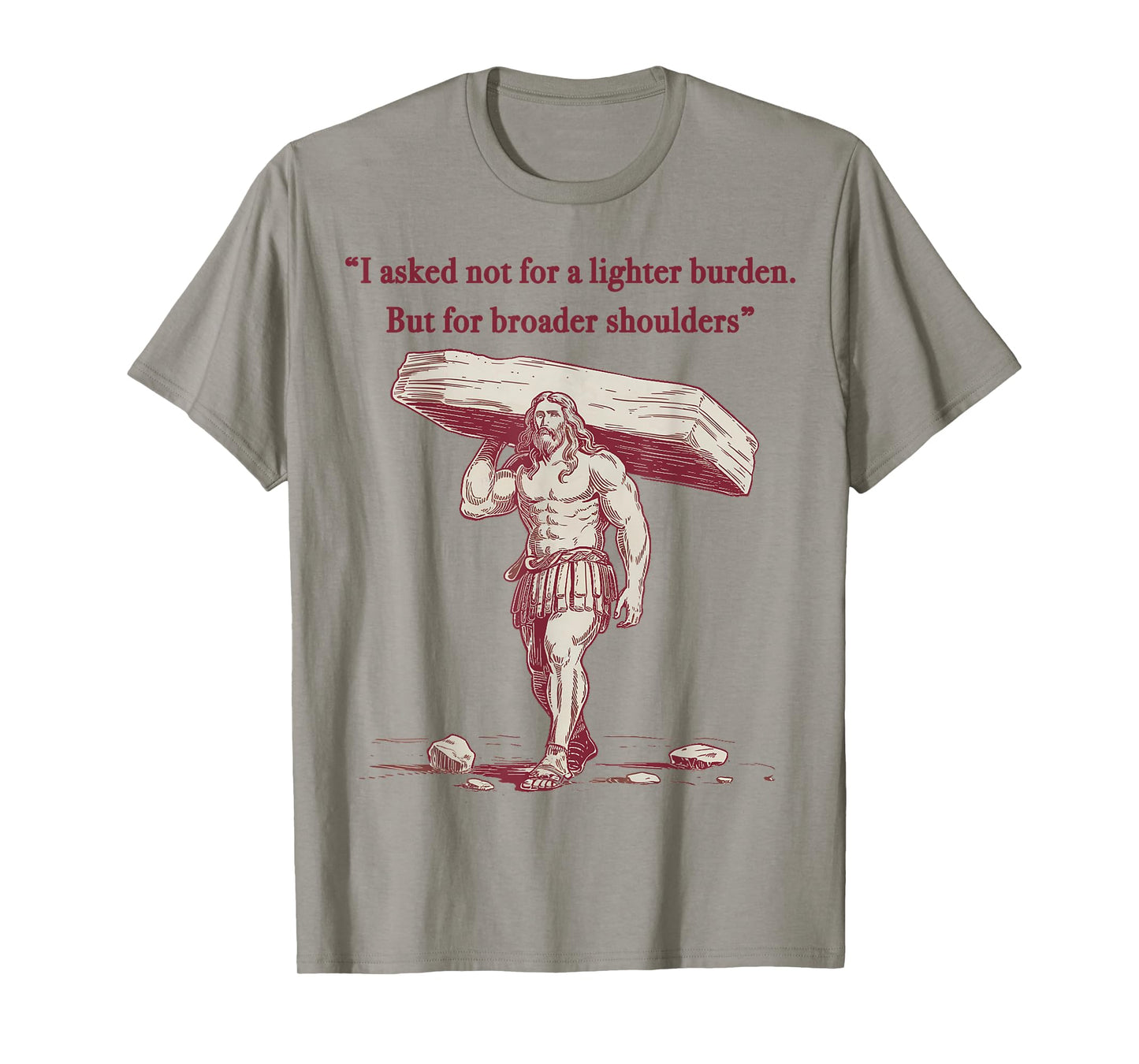 I Ask God not for lighter burden, but broader shoulders. T-Shirt