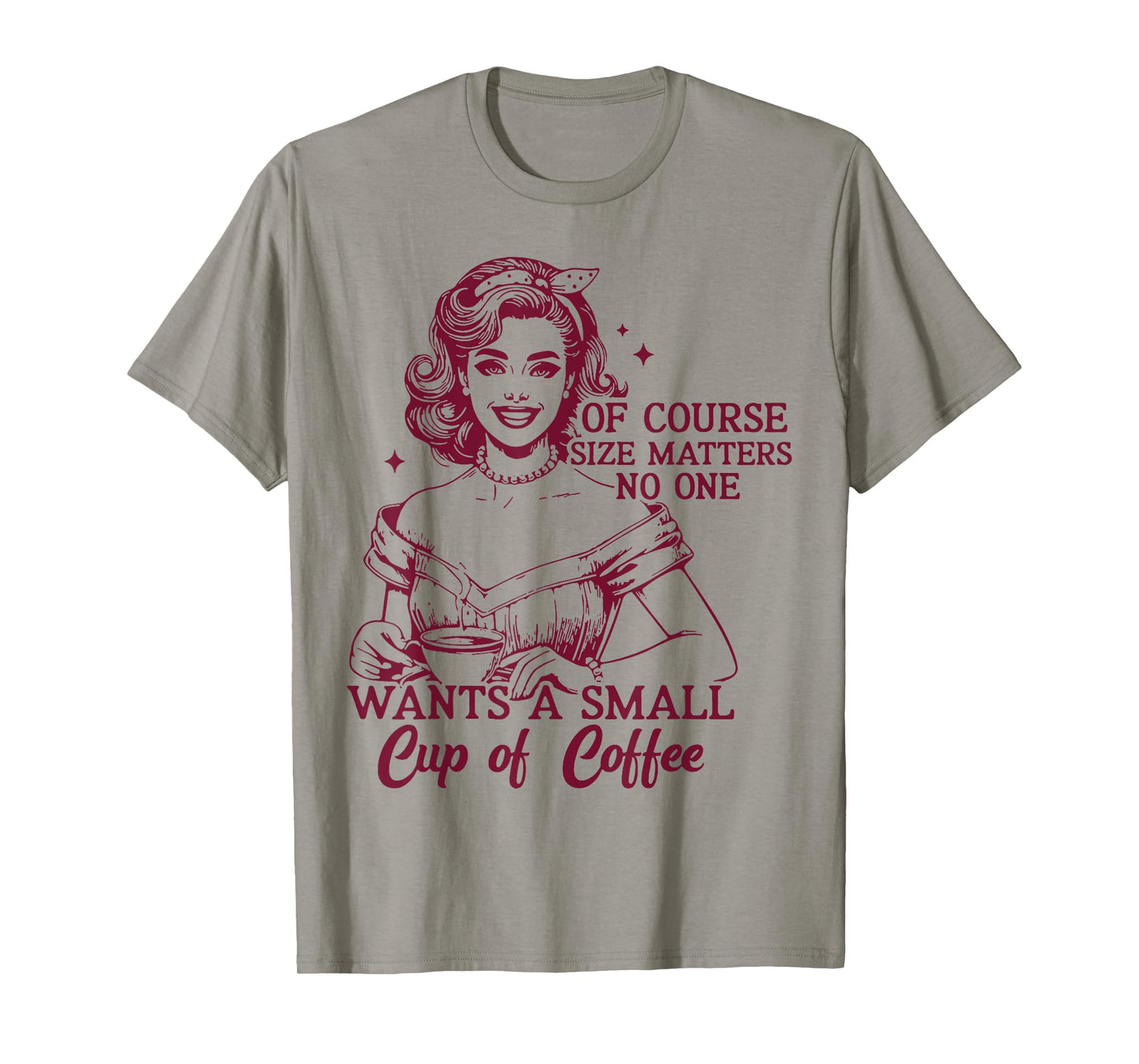 Of Course Size Matters No One Wants A Small Cup Of Cofee T-Shirt