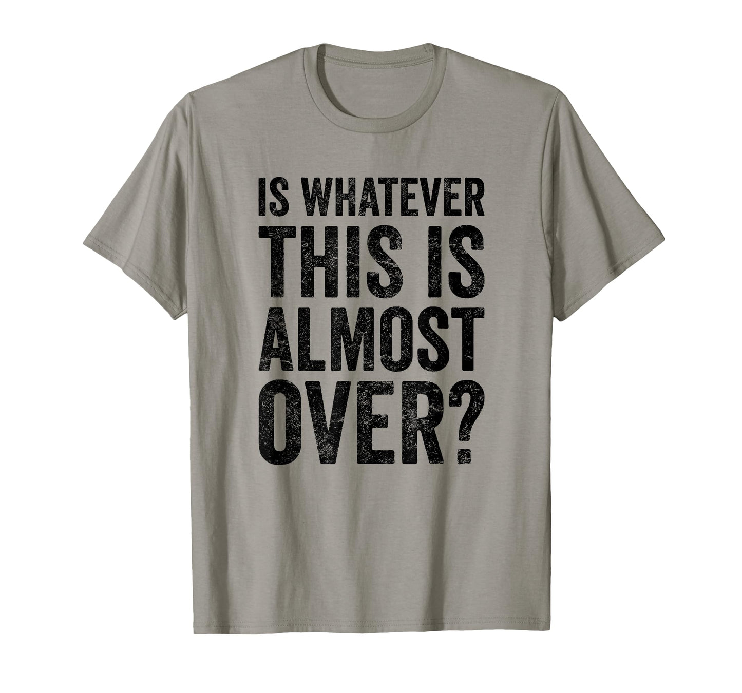 is Whatever This is Almost Over? Funny Quote T-Shirt