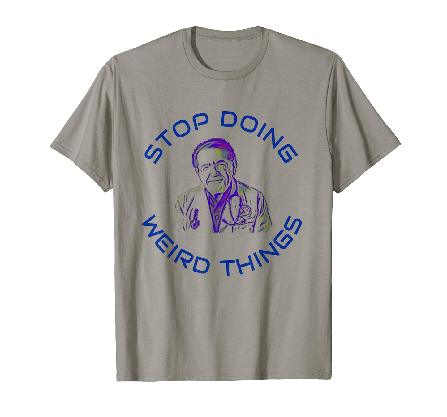 Stop Doing Weird Things Now Sad diet dr doctor funny t-shirt T-Shirt