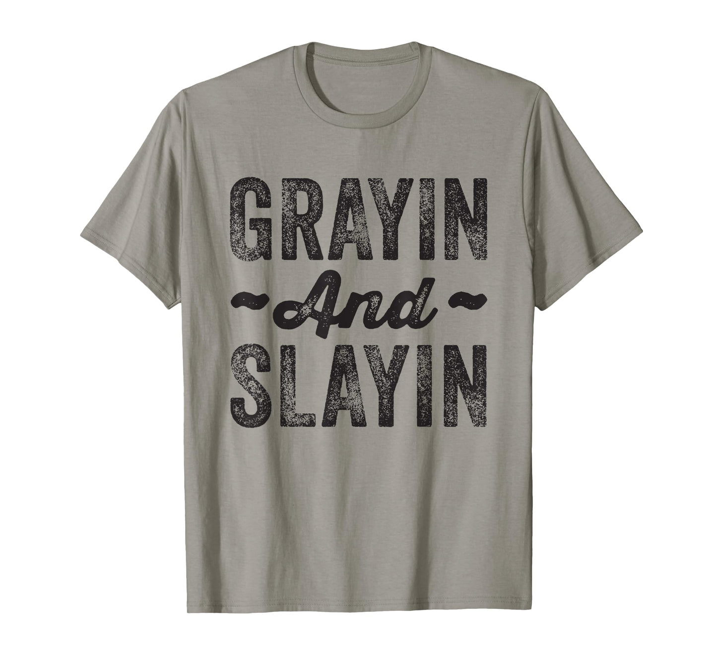 Grayin And Slayin Funny Graying Slaying Gym Men Women T-Shirt