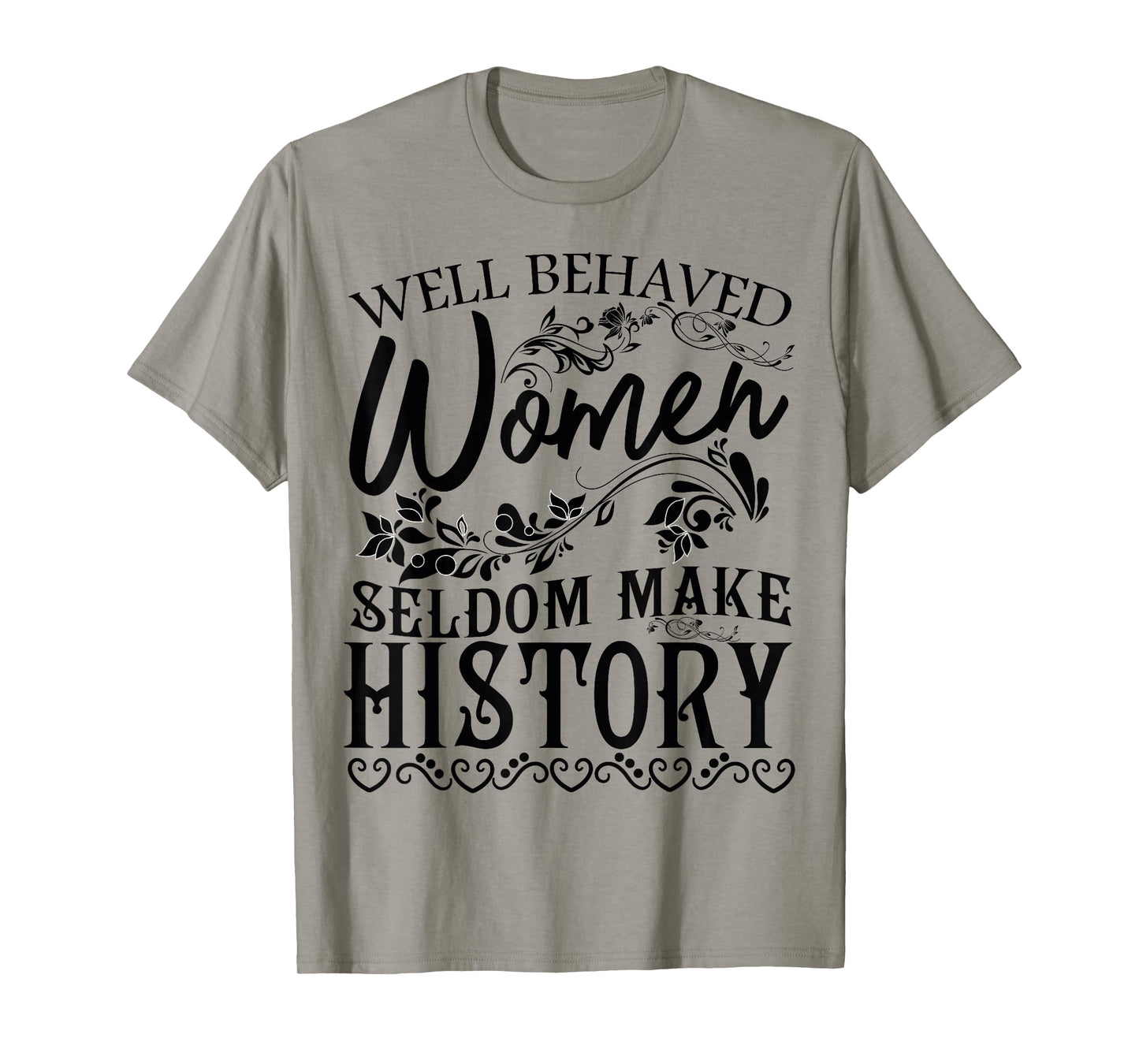Women - Well Behaved Women Seldom Make History - Feminism T-Shirt
