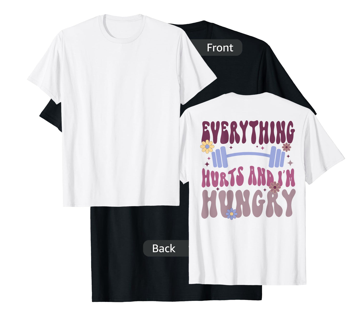 Everything Hurts And I'm Hungry (on back) T-Shirt