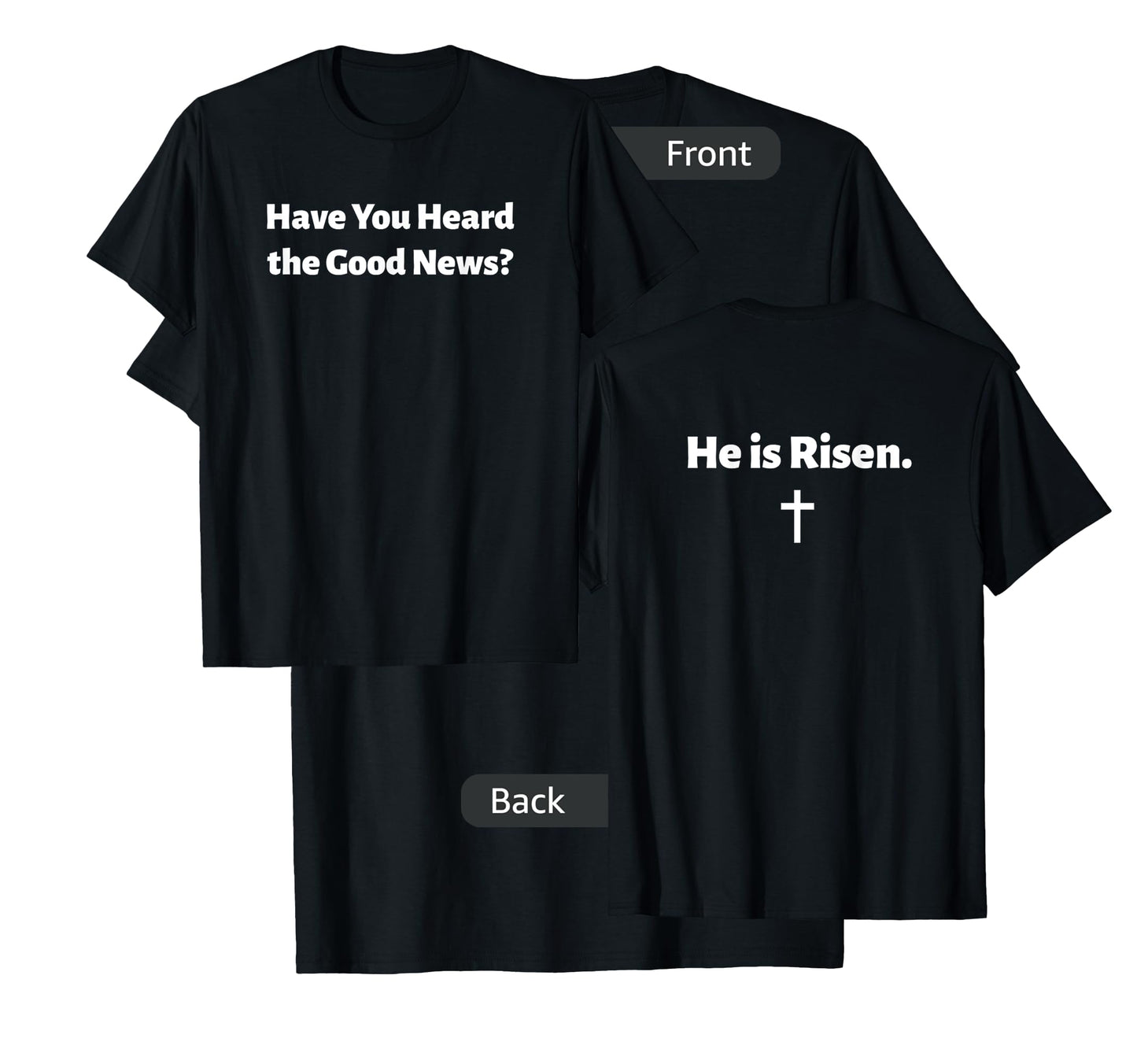 Have You Heard The Good News? He Is Risen Jesus Front/Back T-Shirt