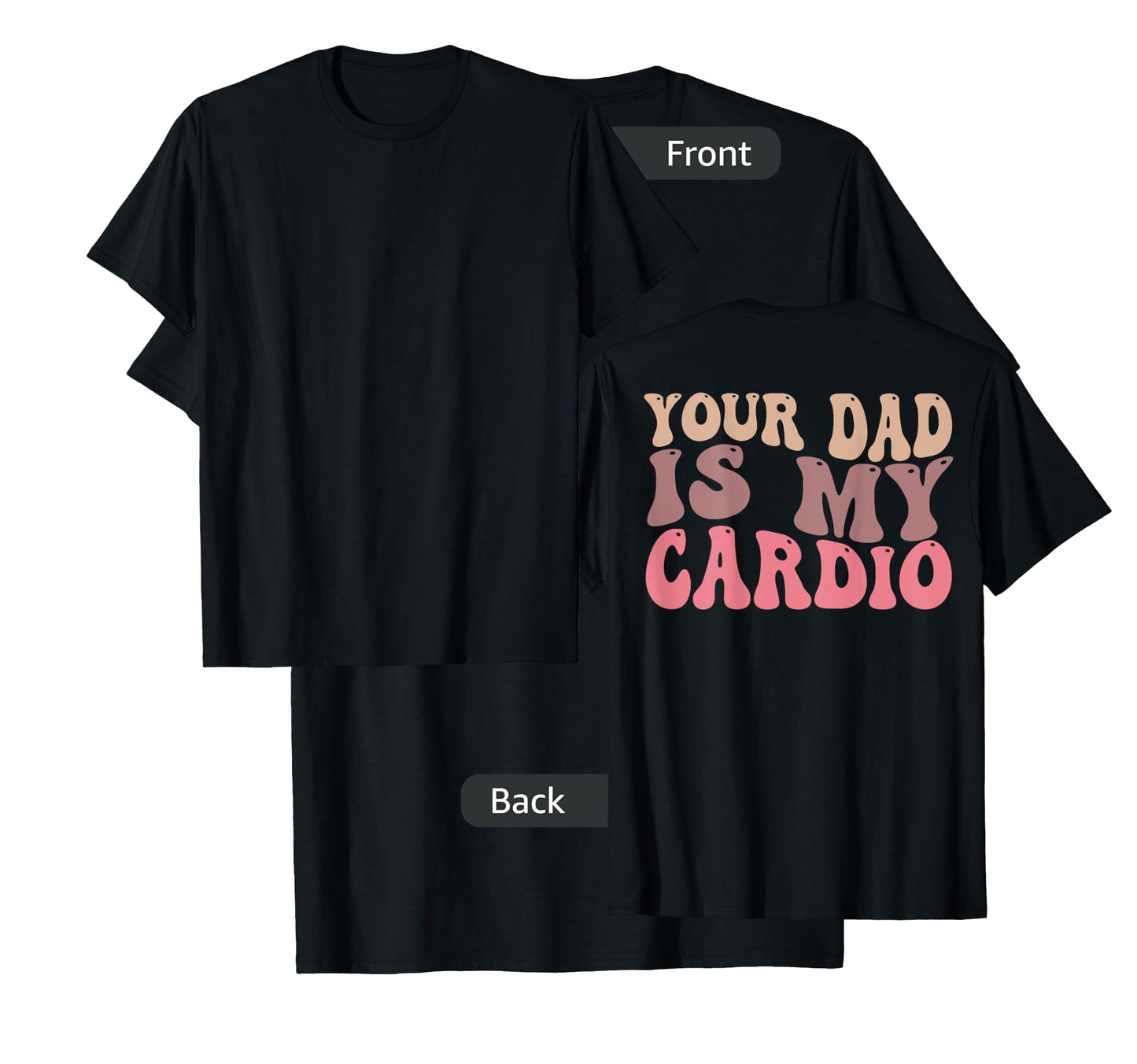 Your Dad Is My Cardio Gym Men Women (ON BACK) T-Shirt