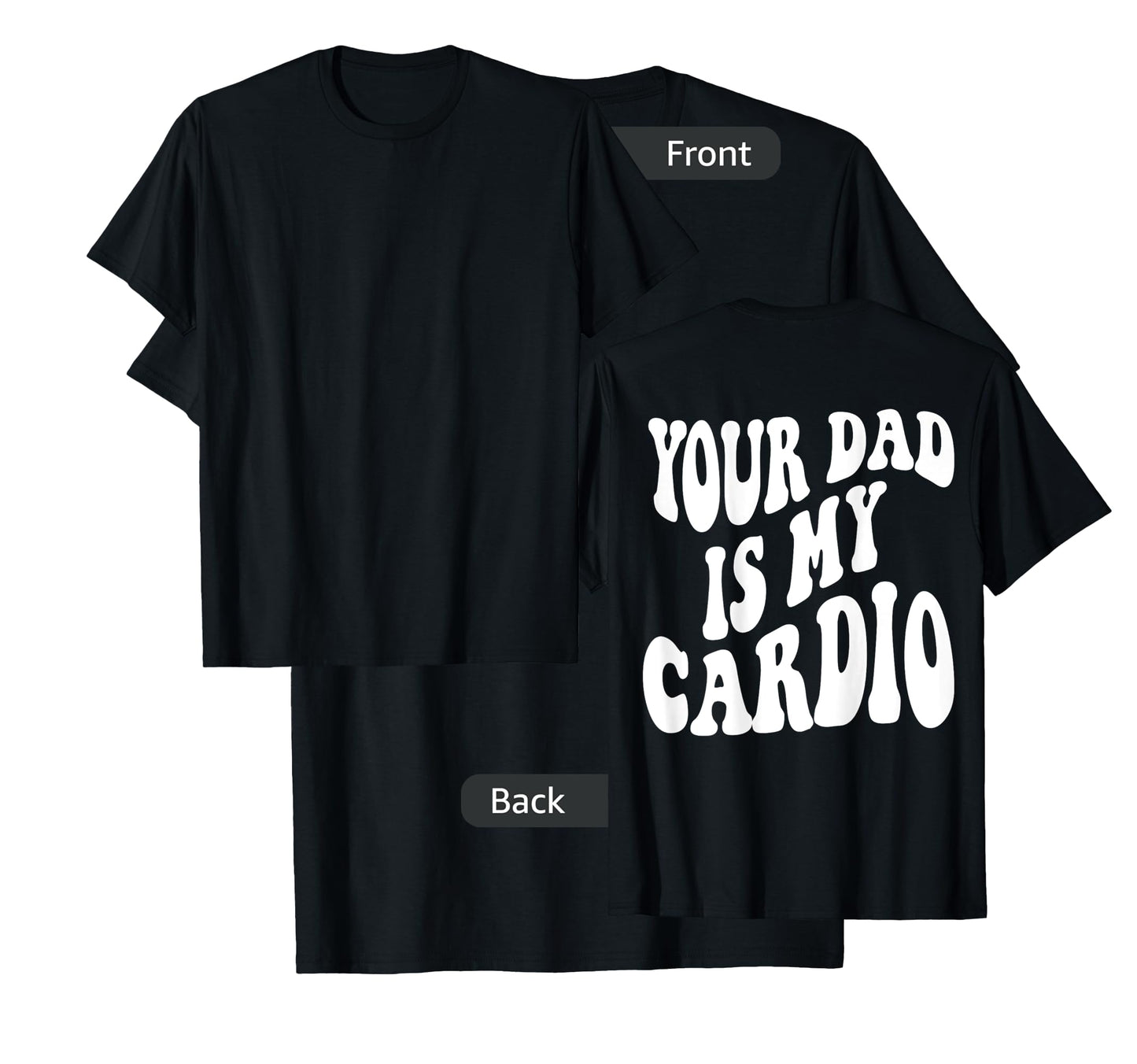 Your dad is my cardio on back T-Shirt
