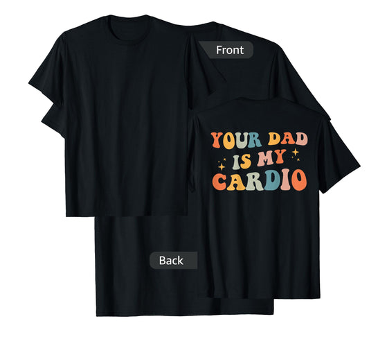Your Dad Is My Cardio (On Back) Fathers Day Womens Mens T-Shirt