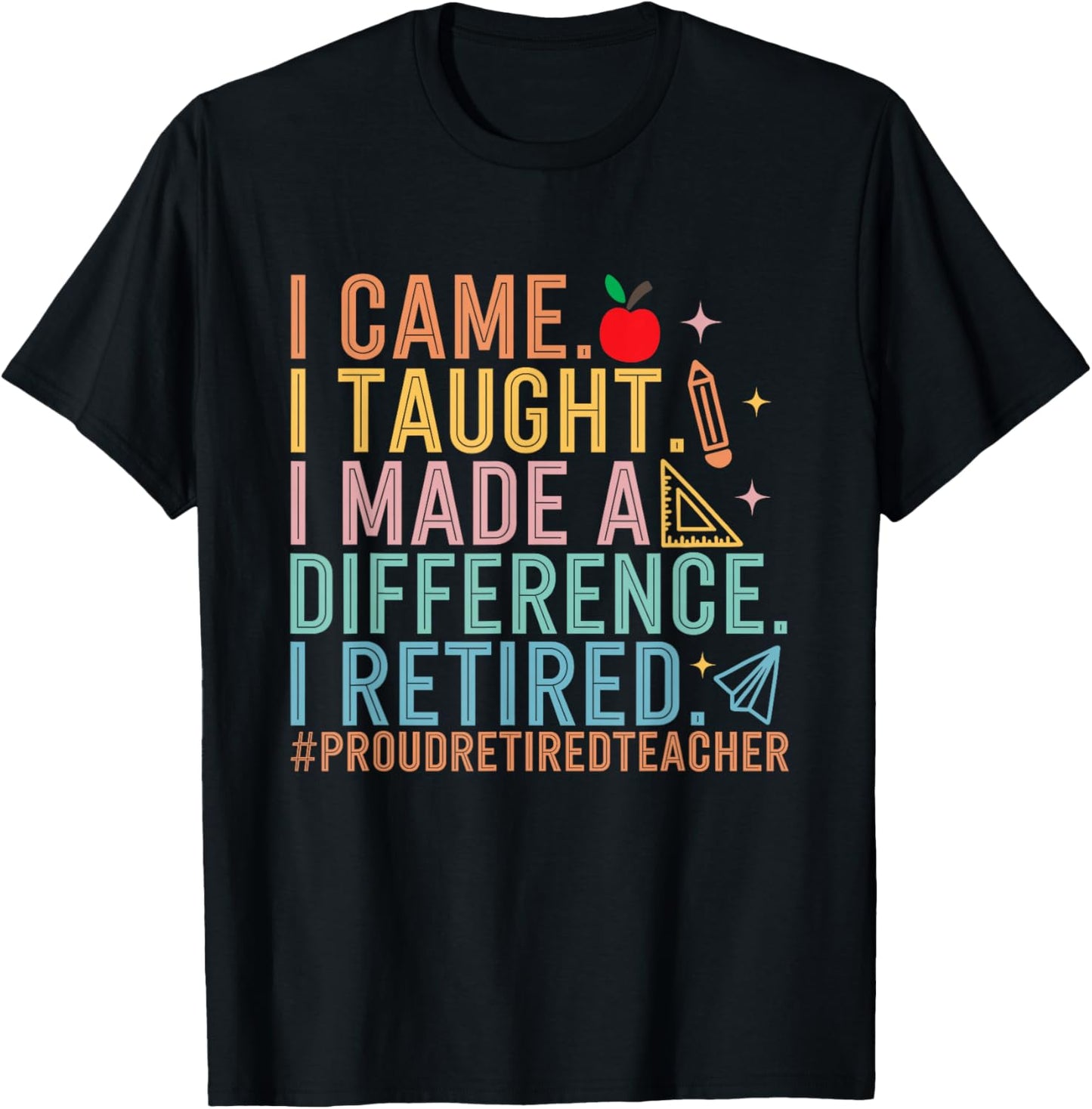 I Came I Taught I Made a Difference Proud Retired Teacher T-Shirt - T-Shirt | Black
