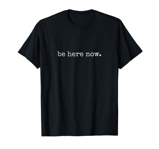 Be Here Now Inspired Motivational Quote Minimalist Graphic T-Shirt