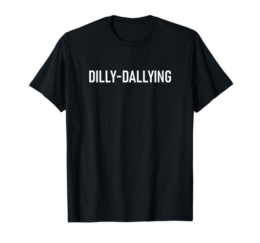 Dilly-Dallying, Funny, Jokes, Sarcastic T-Shirt