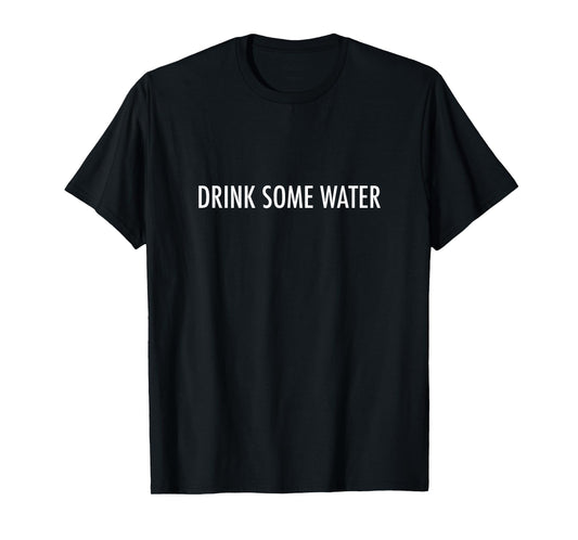 Drink Some Water Funny Encouraging Deluxe T-Shirt