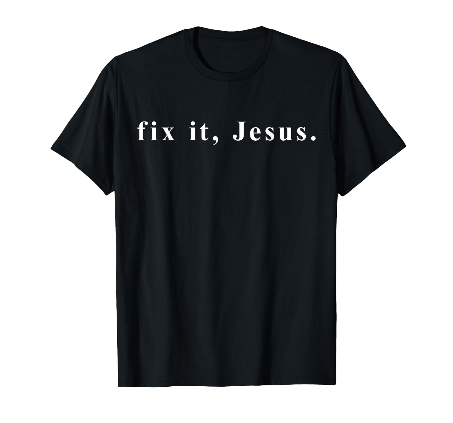 Fix It Jesus T shirt | Tshirt / Words Only On Tee White Font T-Shirt