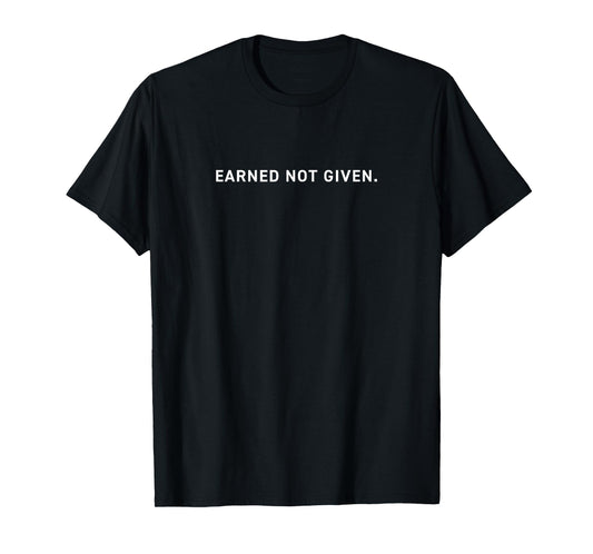 Earned Not Given, Motivational, Mentality Mindset, Work Hard T-Shirt
