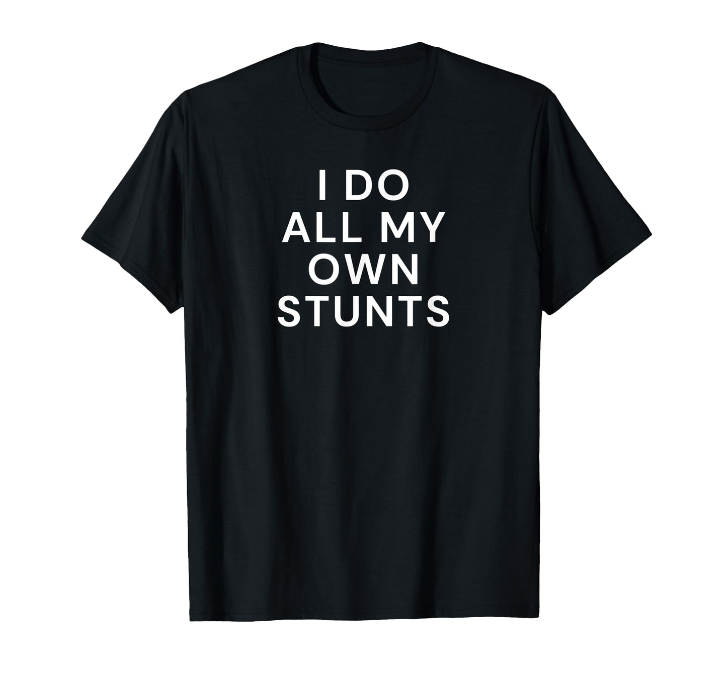 I Do All My Own Stunts T-Shirt