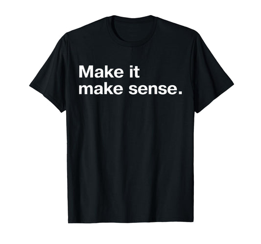 Funny Make It, Make Sense Sarcastic Meme Saying T-Shirt