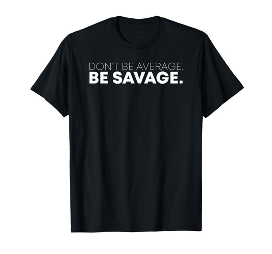 Don’t Be Average. Be Savage Motivational Tshirt T-Shirt