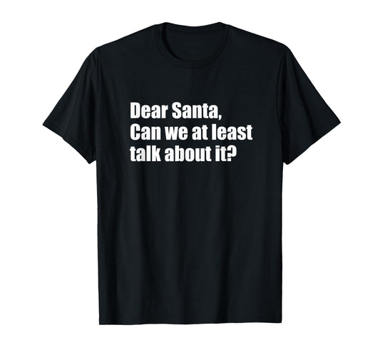 Dear Santa Can We at Least Talk About It Funny Design T-Shirt