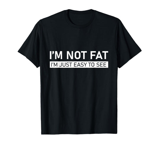 I'm Not Fat, I'm Just Easy To See T-Shirt