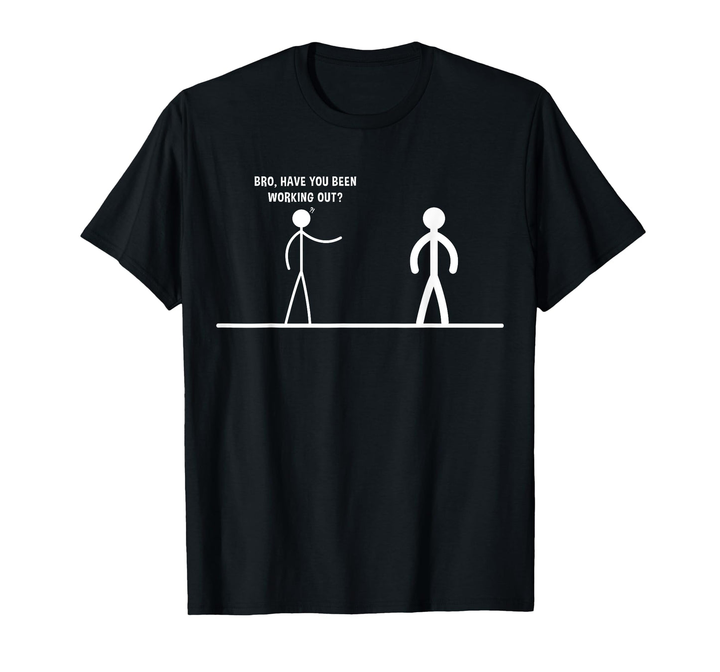 Bro, Have You Been Working Out Funny Stick Figures Gym Jokes T-Shirt